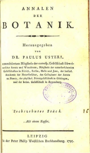 Annalen der Botanik. / Herausgegeben von Dr. Paulus Usteri. Sechszehntes Stück [vol. 16]