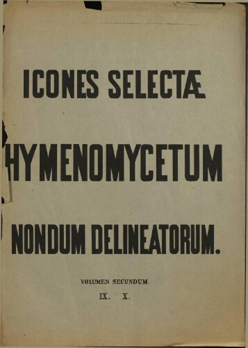 Icones selectae Hymenomycetum nondum delineatorum [...] Volumen secundum [Fasc.] IX. X