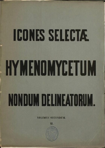 Icones selectae Hymenomycetum nondum delineatorum [...] Volumen secundum [Fasc.] VI