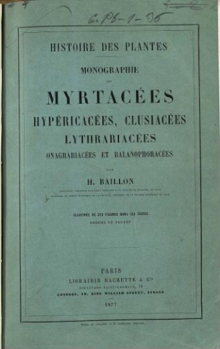 Histoire des plantes. Monographie des Myrtacées, Hypéracacées, Clusiacées, Lythrariacées, Onagrariacées et Balanophoracées
